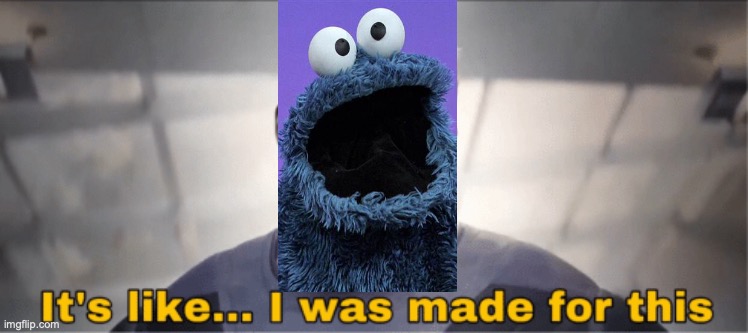 It's like I was made for this | image tagged in it's like i was made for this | made w/ Imgflip meme maker