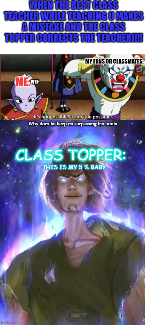 MY CLASSES CLASS TOPPER WAS FEARLESS SHAGGY | WHEN THE BEST CLASS TEACHER WHILE TEACHING U MAKES A MISTAKE AND THE CLASS TOPPER CORRECTS THE TEACHER!!!! MY FRNS OR CLASSMATES:; ME:; WTF; Why does he keep on surpassing his limits; CLASS TOPPER:; THIS IS MY 5 % BABY | image tagged in ultra instinct,funny memes,upvote begging,meme,class | made w/ Imgflip meme maker