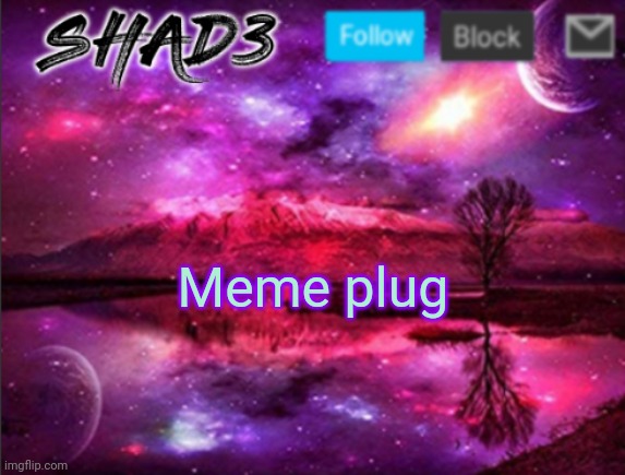 Meme plug | Meme plug | image tagged in shad3 announcement template v7,funny memes | made w/ Imgflip meme maker