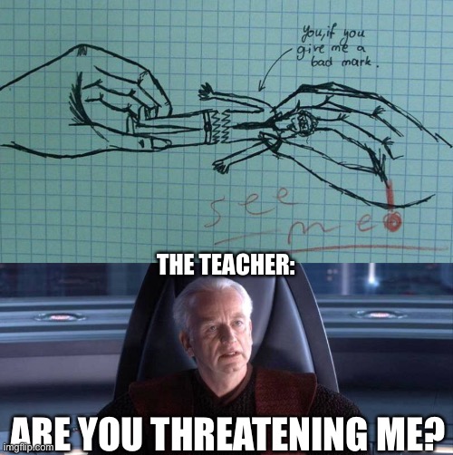LOL | THE TEACHER:; ARE YOU THREATENING ME? | image tagged in are you threatening me,funny,threats,school,test | made w/ Imgflip meme maker