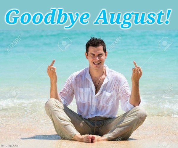 Summer Sucks | Goodbye August! | image tagged in hate summer,hot weather,summertime | made w/ Imgflip meme maker