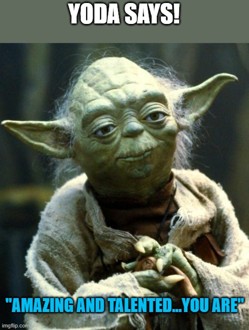 yoda spiting fax | YODA SAYS! "AMAZING AND TALENTED...YOU ARE" | image tagged in memes,star wars yoda | made w/ Imgflip meme maker