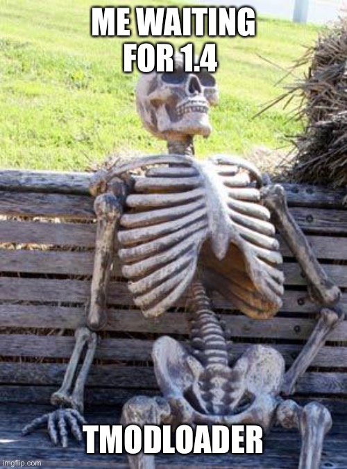 Waiting Skeleton | ME WAITING FOR 1.4; TMODLOADER | image tagged in memes,waiting skeleton | made w/ Imgflip meme maker