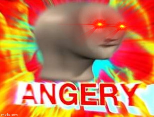 Surreal Angery | image tagged in surreal angery | made w/ Imgflip meme maker