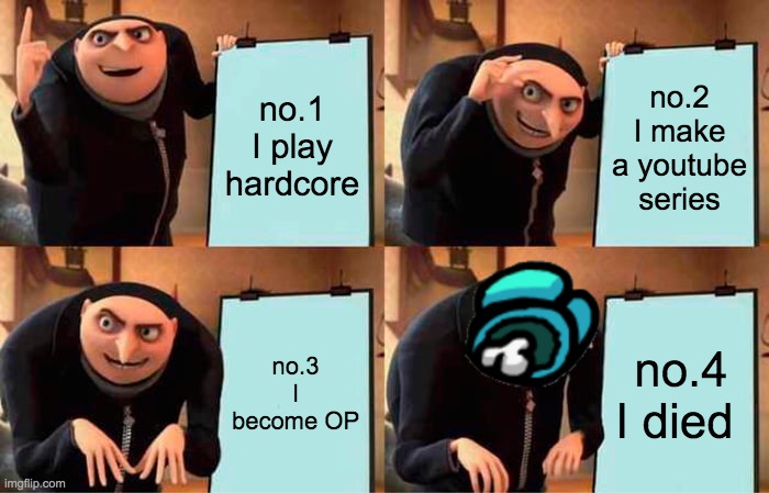 Gru's Plan | no.1 I play hardcore; no.2 I make a youtube series; no.3 I become OP; no.4 I died | image tagged in memes,gru's plan | made w/ Imgflip meme maker