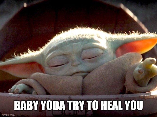 Baby Yoda Force Heal | BABY YODA TRY TO HEAL YOU | image tagged in baby yoda force heal | made w/ Imgflip meme maker