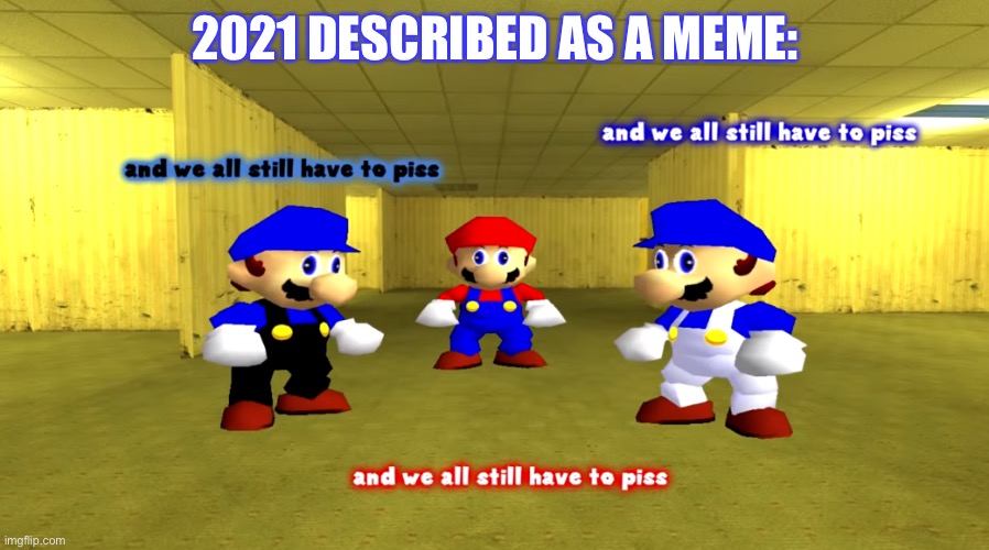 What meme template would you use for 2021? Submit in the comments! | 2021 DESCRIBED AS A MEME: | image tagged in and we all still have to piss,smg4,2021 | made w/ Imgflip meme maker