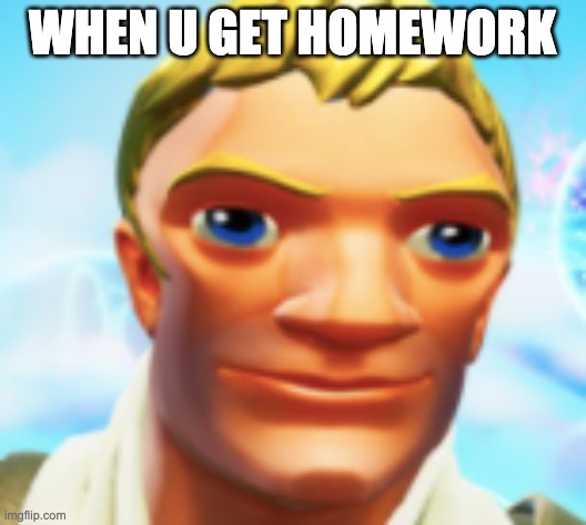 homework got me like |  WHEN U GET HOMEWORK | image tagged in homework | made w/ Imgflip meme maker