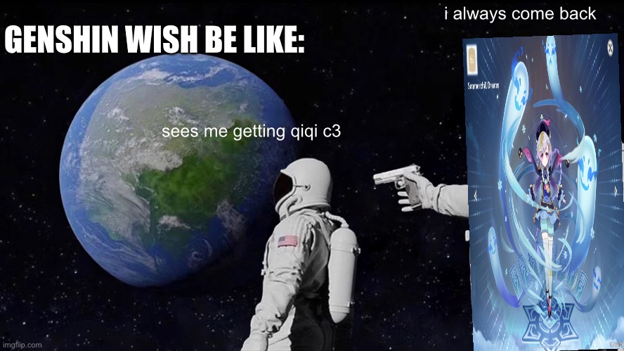 genshin wishes be like |  GENSHIN WISH BE LIKE:; i always come back; sees me getting qiqi c3 | image tagged in memes,always has been | made w/ Imgflip meme maker