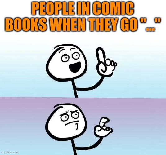 ... |  PEOPLE IN COMIC BOOKS WHEN THEY GO "..." | image tagged in speechless stickguy smiling,uwu,choccy milk,fox,amogus,xd | made w/ Imgflip meme maker