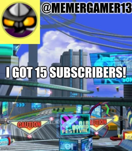 I dunno man, 15 seems to be a noice number to have the number of subs of. | I GOT 15 SUBSCRIBERS! | image tagged in announcement for me to use | made w/ Imgflip meme maker