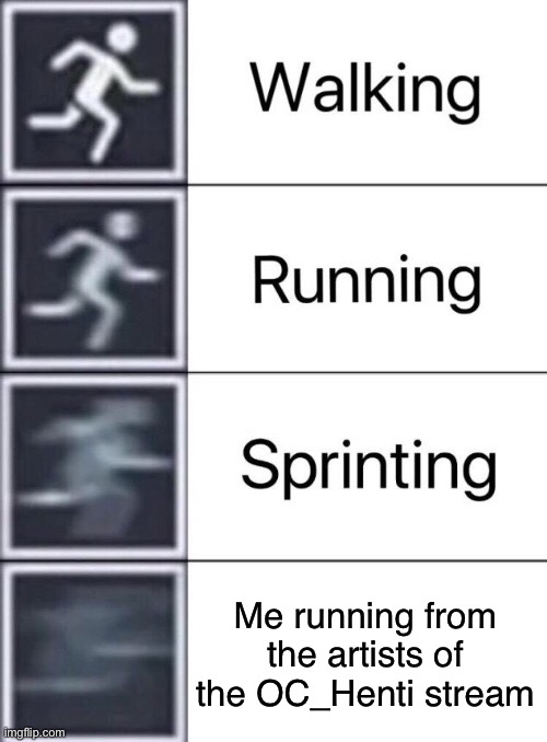R.I.P. for those people who got lewded by the artists of the OC_Henti stream |  Me running from the artists of the OC_Henti stream | image tagged in walking running sprinting,oc_henti | made w/ Imgflip meme maker