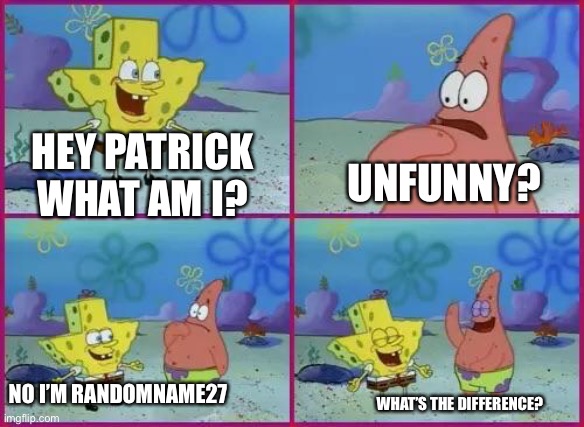 WISH I WAS IN TEXAS THE PRETTIEST PLACE IN THE WORLD | UNFUNNY? HEY PATRICK WHAT AM I? NO I’M RANDOMNAME27; WHAT’S THE DIFFERENCE? | image tagged in texas spongebob | made w/ Imgflip meme maker