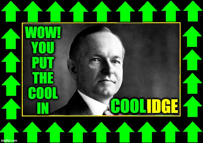 WOW!
YOU
PUT
THE
COOL
IN COOLIDGE COOL | made w/ Imgflip meme maker