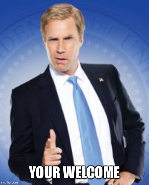 your welcome | YOUR WELCOME | image tagged in your welcome | made w/ Imgflip meme maker