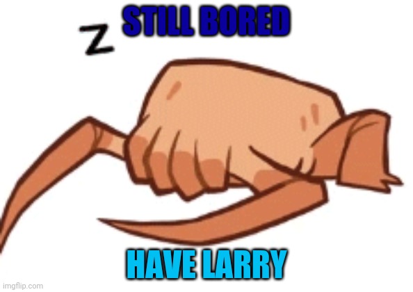 y | STILL BORED; HAVE LARRY | made w/ Imgflip meme maker