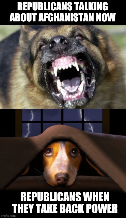 REPUBLICANS TALKING ABOUT AFGHANISTAN NOW; REPUBLICANS WHEN THEY TAKE BACK POWER | made w/ Imgflip meme maker