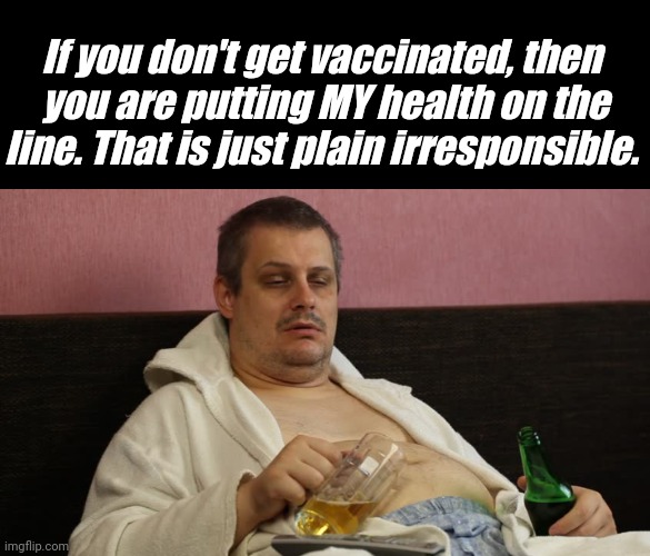 dayumn | If you don't get vaccinated, then 
you are putting MY health on the line. That is just plain irresponsible. | image tagged in oof | made w/ Imgflip meme maker