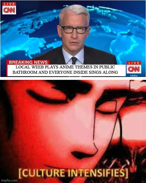 Nice | LOCAL WEEB PLAYS ANIME THEMES IN PUBLIC BATHROOM AND EVERYONE INSIDE SINGS ALONG | image tagged in cnn breaking news anderson cooper,culture intensifies | made w/ Imgflip meme maker