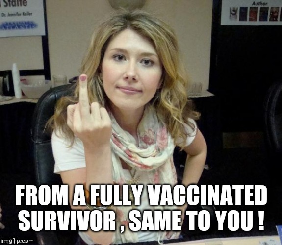 Jewel's finger | FROM A FULLY VACCINATED SURVIVOR , SAME TO YOU ! | image tagged in jewel's finger | made w/ Imgflip meme maker