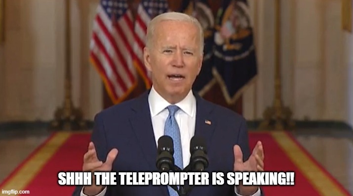 Shhh the teleprompter is speaking!! | SHHH THE TELEPROMPTER IS SPEAKING!! | image tagged in joe biden,biden | made w/ Imgflip meme maker