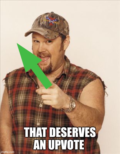 Larry The Cable Guy | THAT DESERVES AN UPVOTE | image tagged in larry the cable guy | made w/ Imgflip meme maker