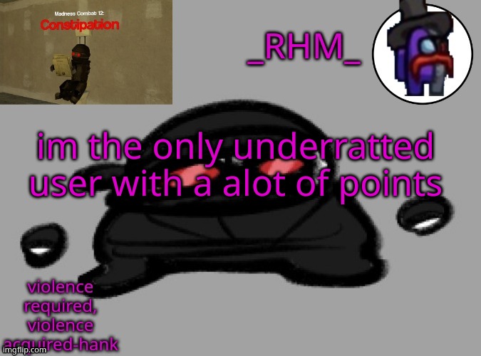 dsifhdsofhadusifgdshfdshbvcdsahgfsJK | im the only underratted user with a alot of points | image tagged in rhm temp | made w/ Imgflip meme maker
