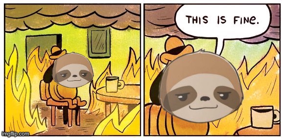 Sloth this is fine | image tagged in sloth this is fine | made w/ Imgflip meme maker