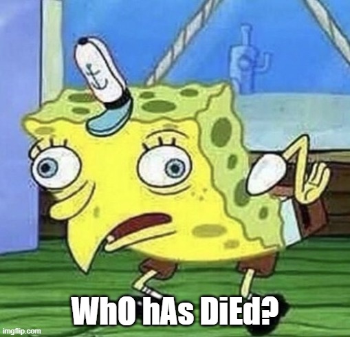 Spongebob chicken  | WhO hAs DiEd? | image tagged in spongebob chicken | made w/ Imgflip meme maker