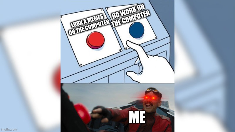 Press the red button or suffer |  DO WORK ON THE COMPUTER; LOOK A MEMES ON THE COMPUTER; ME | image tagged in press the red button,school sucks,two buttons eggman,oh wow are you actually reading these tags,stop reading the tags,no regrets | made w/ Imgflip meme maker