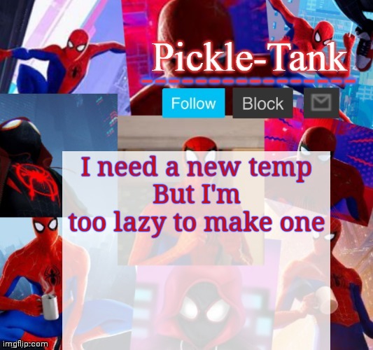 Pickle-Tank but he's in the spider verse | I need a new temp
But I'm too lazy to make one | image tagged in pickle-tank but he's in the spider verse | made w/ Imgflip meme maker