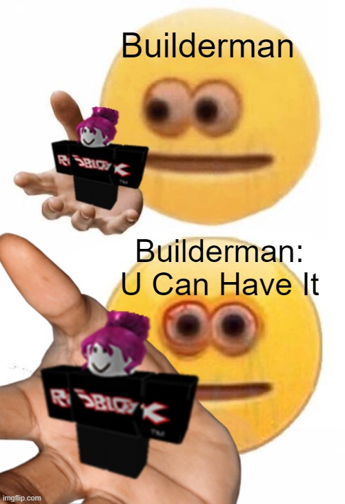 Builderman Gives U A Roblox Guest | Builderman; Builderman: U Can Have It | made w/ Imgflip meme maker