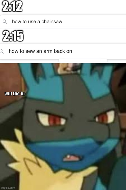 What the | 2:12; 2:15 | image tagged in lucario wtf | made w/ Imgflip meme maker