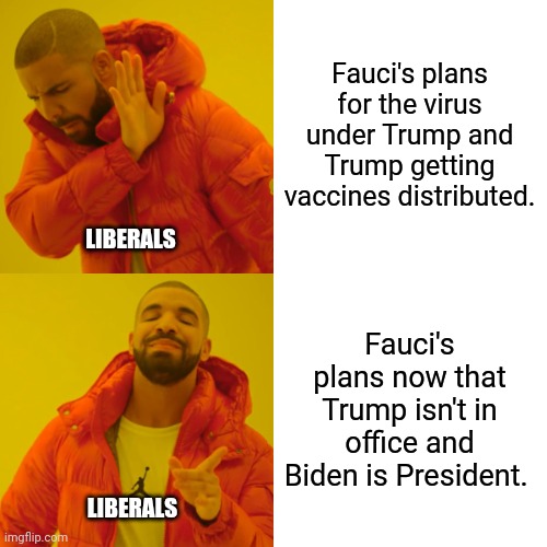 Drake Hotline Bling Meme | Fauci's plans for the virus under Trump and Trump getting vaccines distributed. Fauci's plans now that Trump isn't in office and Biden is Pr | image tagged in memes,drake hotline bling | made w/ Imgflip meme maker