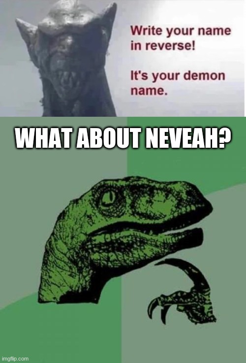 In case you can't reverse it, it's heaven. |  WHAT ABOUT NEVEAH? | image tagged in demon name,memes,philosoraptor,heaven | made w/ Imgflip meme maker