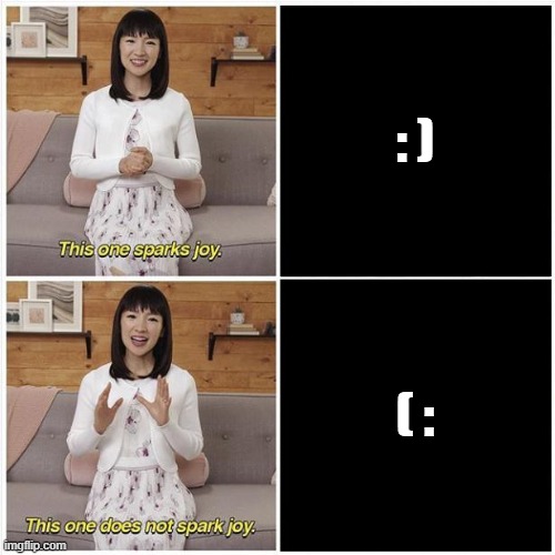 Marie Kondo Spark Joy | : ); ( : | image tagged in marie kondo spark joy | made w/ Imgflip meme maker