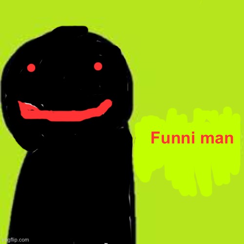 Funni man | made w/ Imgflip meme maker
