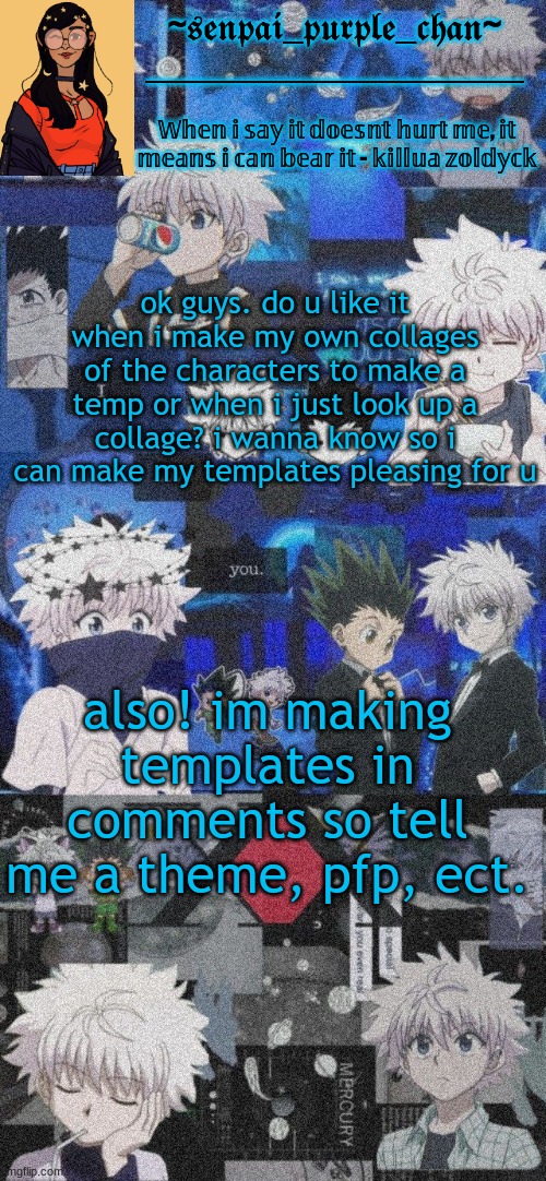 Killua Temp | ok guys. do u like it when i make my own collages of the characters to make a temp or when i just look up a collage? i wanna know so i can make my templates pleasing for u; also! im making templates in comments so tell me a theme, pfp, ect. | image tagged in killua temp | made w/ Imgflip meme maker