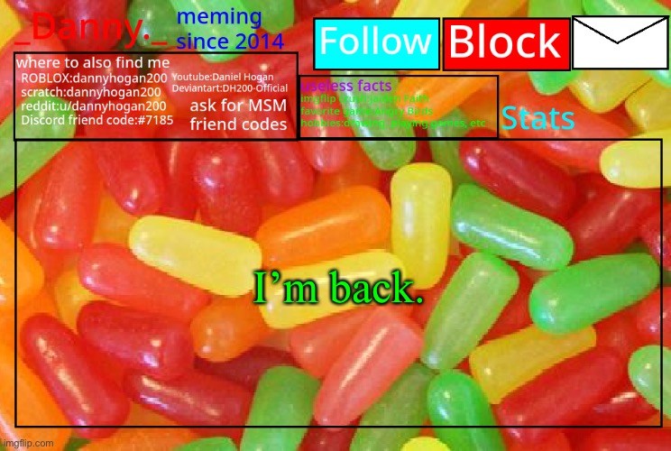 Did something happen? | I’m back. | image tagged in _danny _ mike and ike announcementz | made w/ Imgflip meme maker