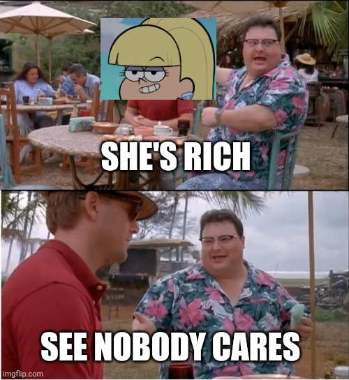 See Nobody Cares Meme | SHE'S RICH; SEE NOBODY CARES | image tagged in memes,see nobody cares | made w/ Imgflip meme maker