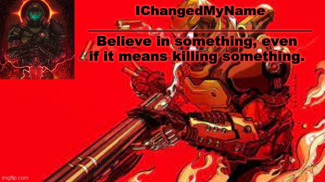 IChangedMyName
__________________________________ Believe in something, even if it means killing something. | made w/ Imgflip meme maker