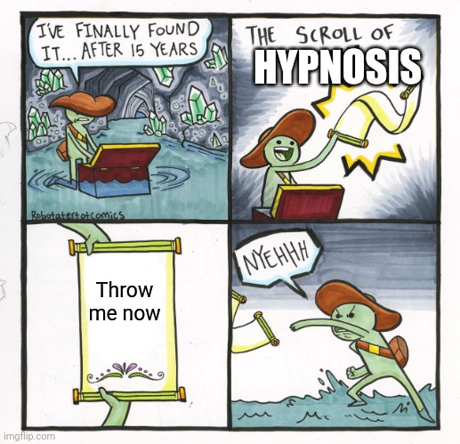 The Scroll Of Truth Meme | HYPNOSIS; Throw me now | image tagged in memes,the scroll of truth | made w/ Imgflip meme maker