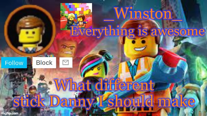 Winston's Lego movie temp | What different stick Danny I should make | image tagged in winston's lego movie temp | made w/ Imgflip meme maker
