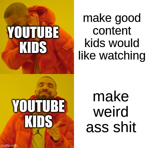 Drake Hotline Bling Meme | make good content kids would like watching make weird ass shit YOUTUBE KIDS YOUTUBE KIDS | image tagged in memes,drake hotline bling | made w/ Imgflip meme maker