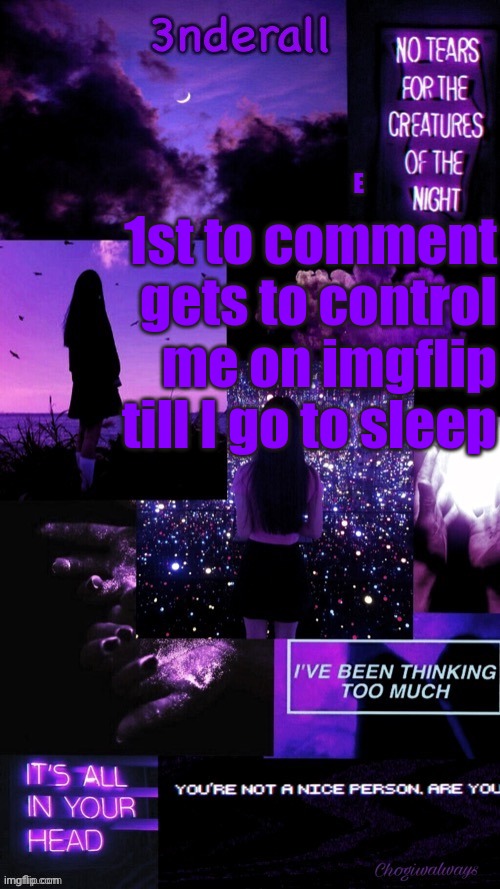 (Ty bean_child) 3nderall Black and purple temp | E; 1st to comment gets to control me on imgflip till I go to sleep | image tagged in ty bean_child 3nderall black and purple temp | made w/ Imgflip meme maker