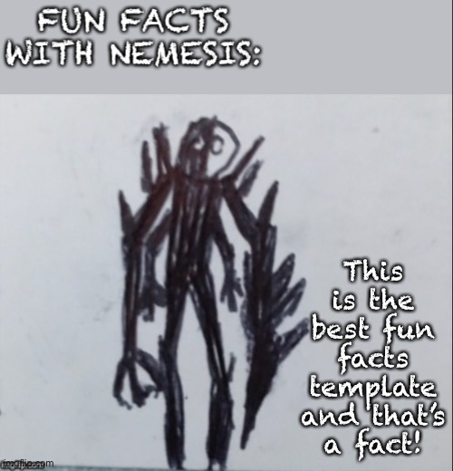 Fun facts with Nemesis | This is the best fun facts template and that’s a fact! | image tagged in fun facts with nemesis | made w/ Imgflip meme maker