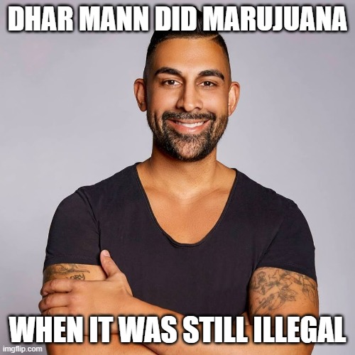 Back in 2008 | DHAR MANN DID MARUJUANA; WHEN IT WAS STILL ILLEGAL | image tagged in dhar mann | made w/ Imgflip meme maker