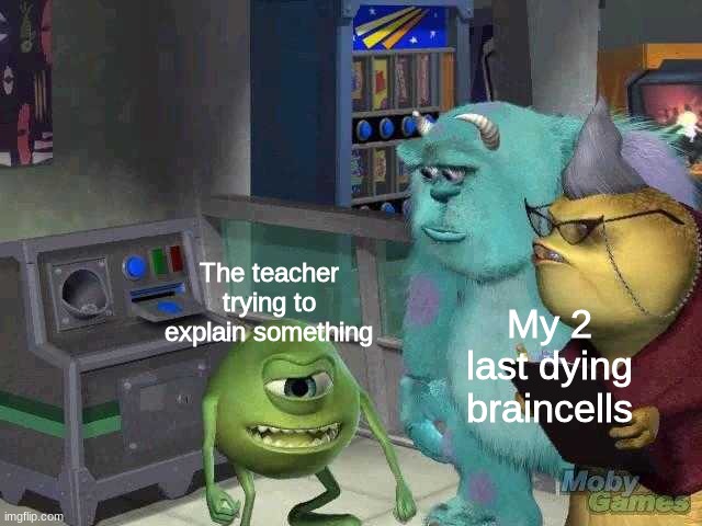 braincells | The teacher trying to explain something; My 2 last dying braincells | image tagged in mike wazowski trying to explain,school,monsters inc,funny,memes,brain | made w/ Imgflip meme maker