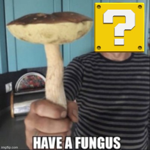 fungy | image tagged in have a fungus | made w/ Imgflip meme maker