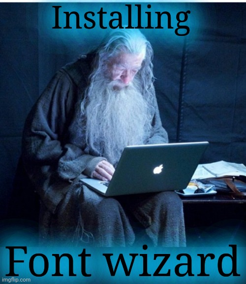 wizard install | Installing Font wizard | image tagged in wizard install | made w/ Imgflip meme maker